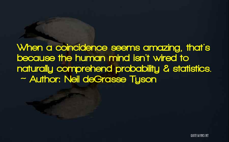 Neil DeGrasse Tyson Quotes: When A Coincidence Seems Amazing, That's Because The Human Mind Isn't Wired To Naturally Comprehend Probability & Statistics.