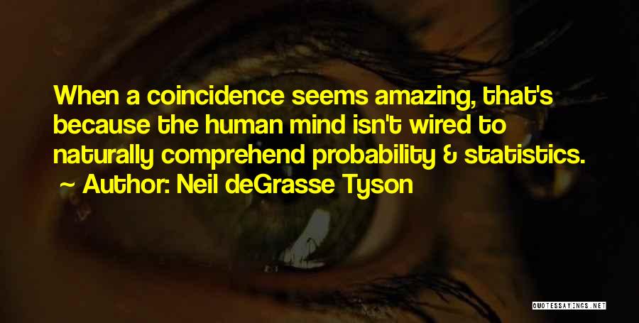 Neil DeGrasse Tyson Quotes: When A Coincidence Seems Amazing, That's Because The Human Mind Isn't Wired To Naturally Comprehend Probability & Statistics.