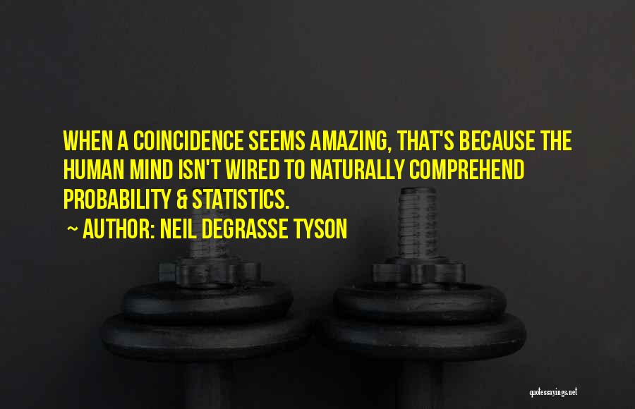 Neil DeGrasse Tyson Quotes: When A Coincidence Seems Amazing, That's Because The Human Mind Isn't Wired To Naturally Comprehend Probability & Statistics.