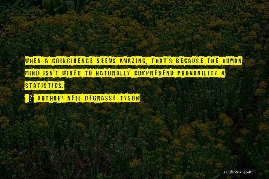 Neil DeGrasse Tyson Quotes: When A Coincidence Seems Amazing, That's Because The Human Mind Isn't Wired To Naturally Comprehend Probability & Statistics.