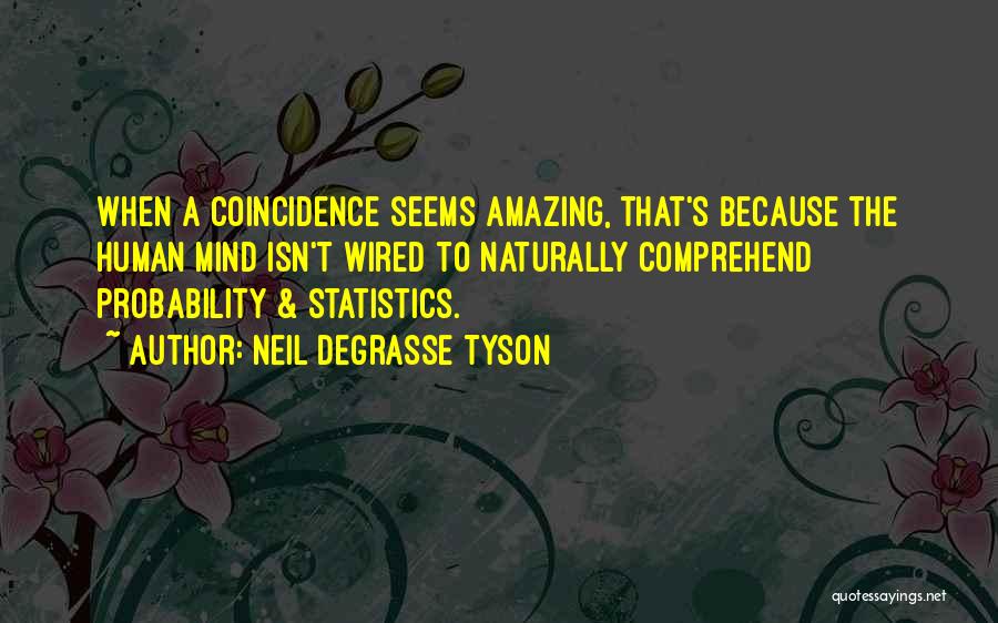 Neil DeGrasse Tyson Quotes: When A Coincidence Seems Amazing, That's Because The Human Mind Isn't Wired To Naturally Comprehend Probability & Statistics.