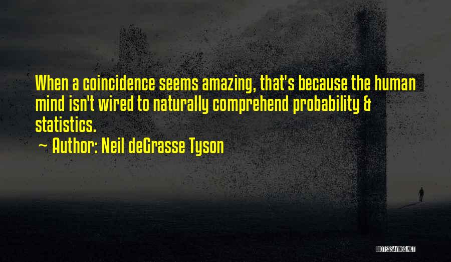 Neil DeGrasse Tyson Quotes: When A Coincidence Seems Amazing, That's Because The Human Mind Isn't Wired To Naturally Comprehend Probability & Statistics.