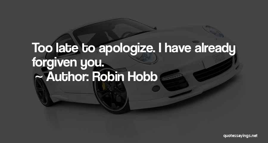 Robin Hobb Quotes: Too Late To Apologize. I Have Already Forgiven You.