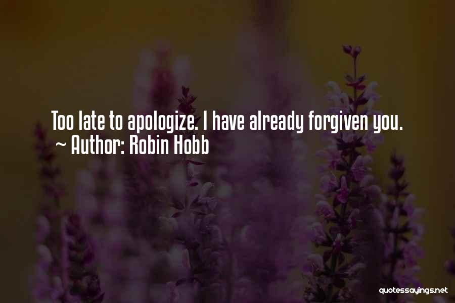 Robin Hobb Quotes: Too Late To Apologize. I Have Already Forgiven You.