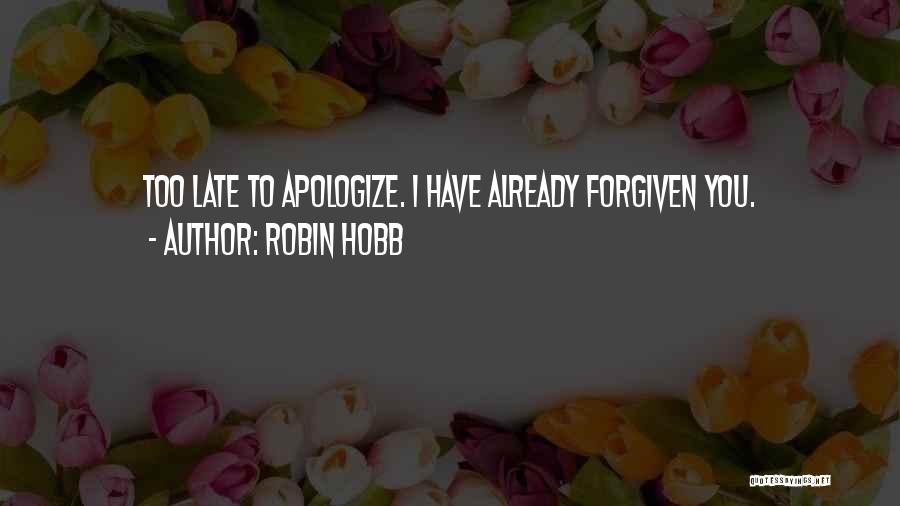 Robin Hobb Quotes: Too Late To Apologize. I Have Already Forgiven You.