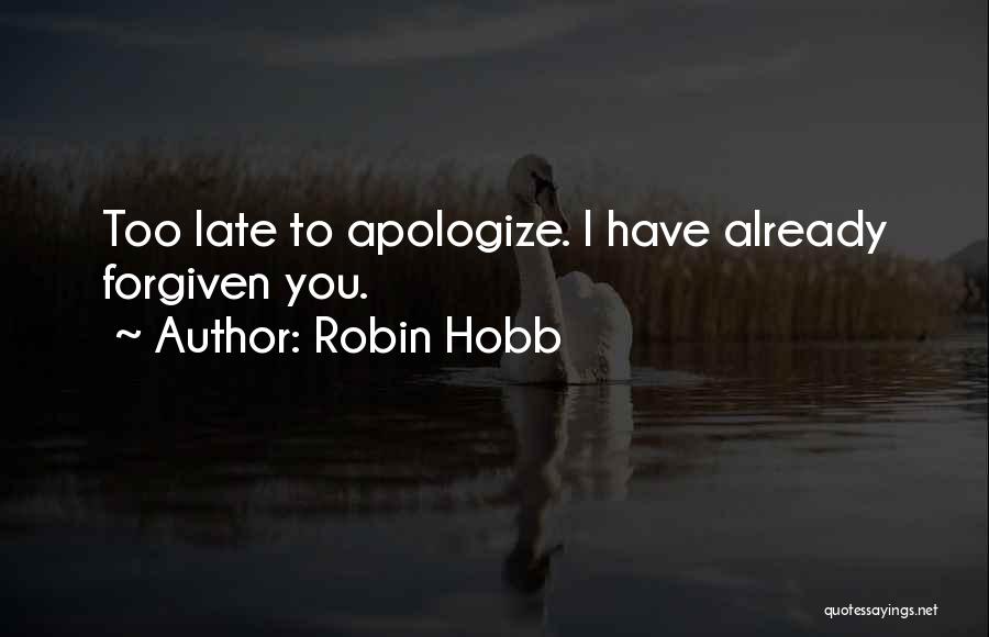 Robin Hobb Quotes: Too Late To Apologize. I Have Already Forgiven You.