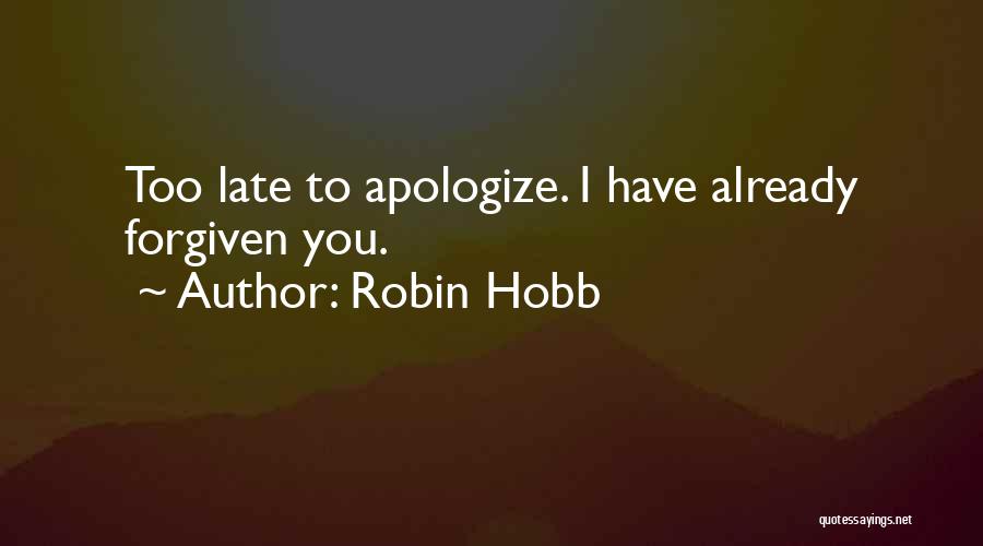 Robin Hobb Quotes: Too Late To Apologize. I Have Already Forgiven You.