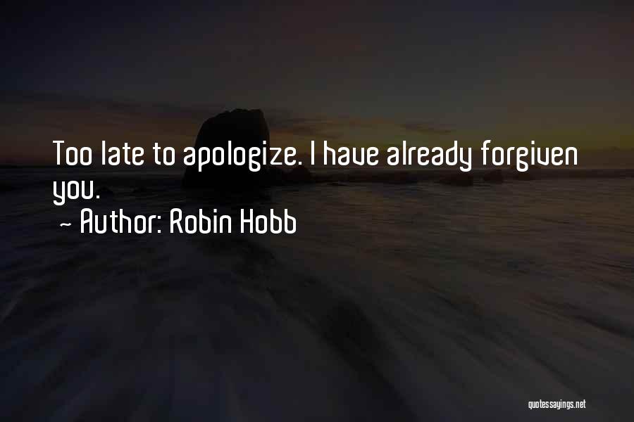 Robin Hobb Quotes: Too Late To Apologize. I Have Already Forgiven You.