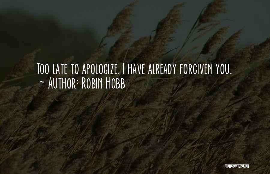 Robin Hobb Quotes: Too Late To Apologize. I Have Already Forgiven You.