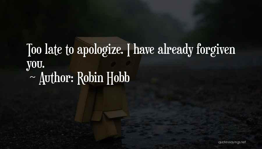 Robin Hobb Quotes: Too Late To Apologize. I Have Already Forgiven You.