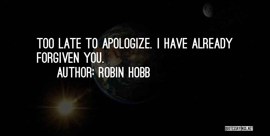 Robin Hobb Quotes: Too Late To Apologize. I Have Already Forgiven You.