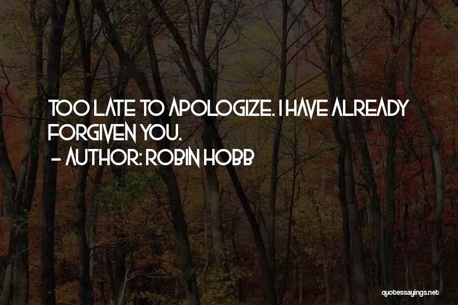 Robin Hobb Quotes: Too Late To Apologize. I Have Already Forgiven You.