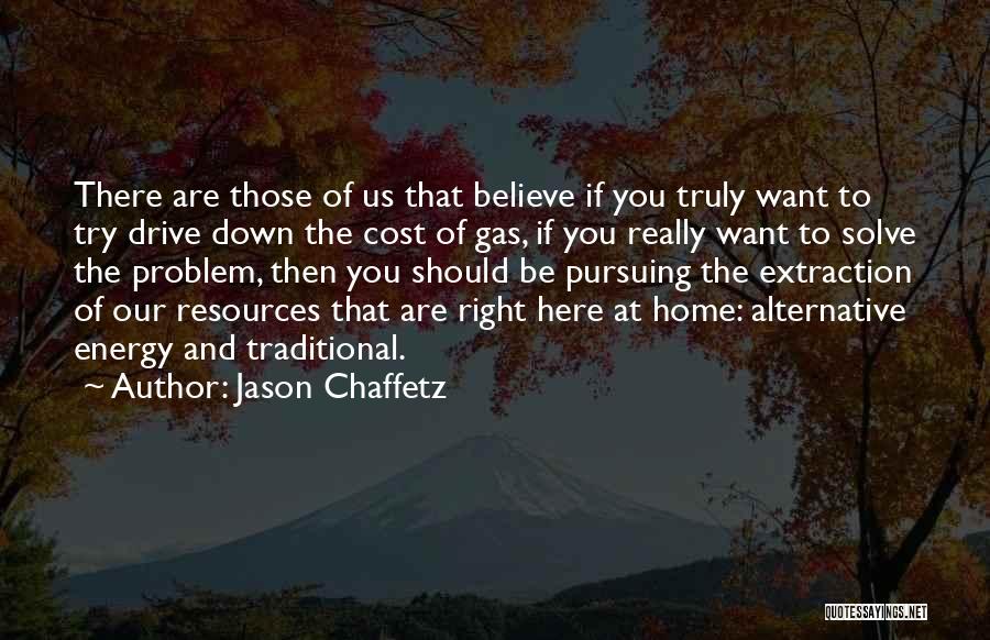 Jason Chaffetz Quotes: There Are Those Of Us That Believe If You Truly Want To Try Drive Down The Cost Of Gas, If