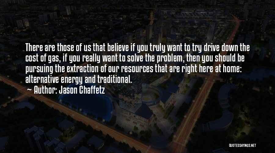 Jason Chaffetz Quotes: There Are Those Of Us That Believe If You Truly Want To Try Drive Down The Cost Of Gas, If