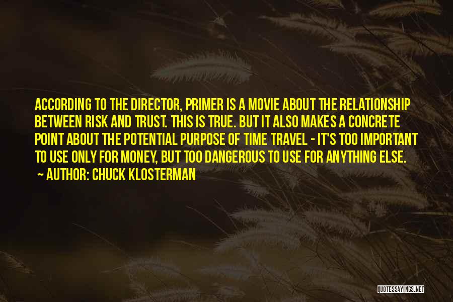 Chuck Klosterman Quotes: According To The Director, Primer Is A Movie About The Relationship Between Risk And Trust. This Is True. But It