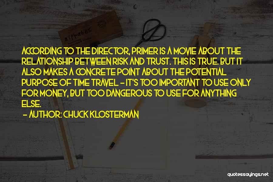 Chuck Klosterman Quotes: According To The Director, Primer Is A Movie About The Relationship Between Risk And Trust. This Is True. But It