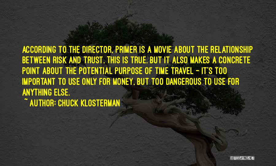 Chuck Klosterman Quotes: According To The Director, Primer Is A Movie About The Relationship Between Risk And Trust. This Is True. But It