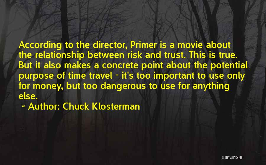 Chuck Klosterman Quotes: According To The Director, Primer Is A Movie About The Relationship Between Risk And Trust. This Is True. But It