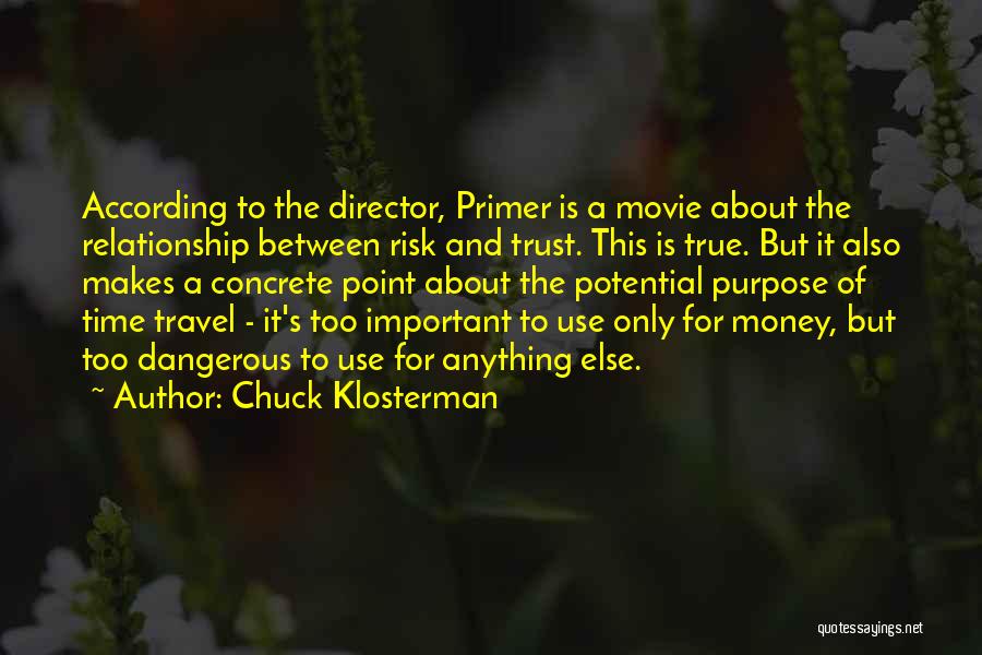 Chuck Klosterman Quotes: According To The Director, Primer Is A Movie About The Relationship Between Risk And Trust. This Is True. But It