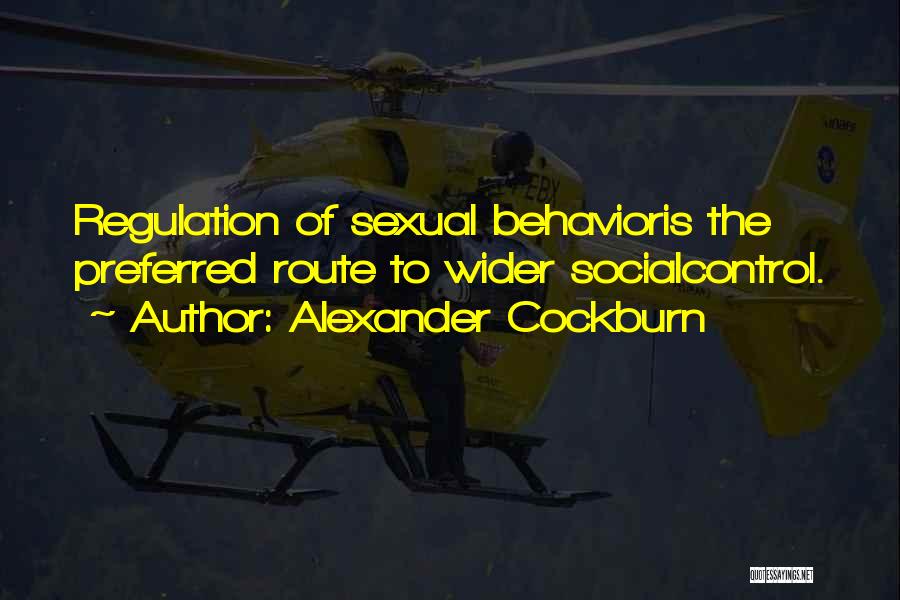 Alexander Cockburn Quotes: Regulation Of Sexual Behavioris The Preferred Route To Wider Socialcontrol.