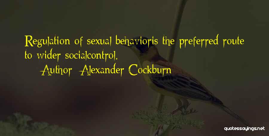 Alexander Cockburn Quotes: Regulation Of Sexual Behavioris The Preferred Route To Wider Socialcontrol.