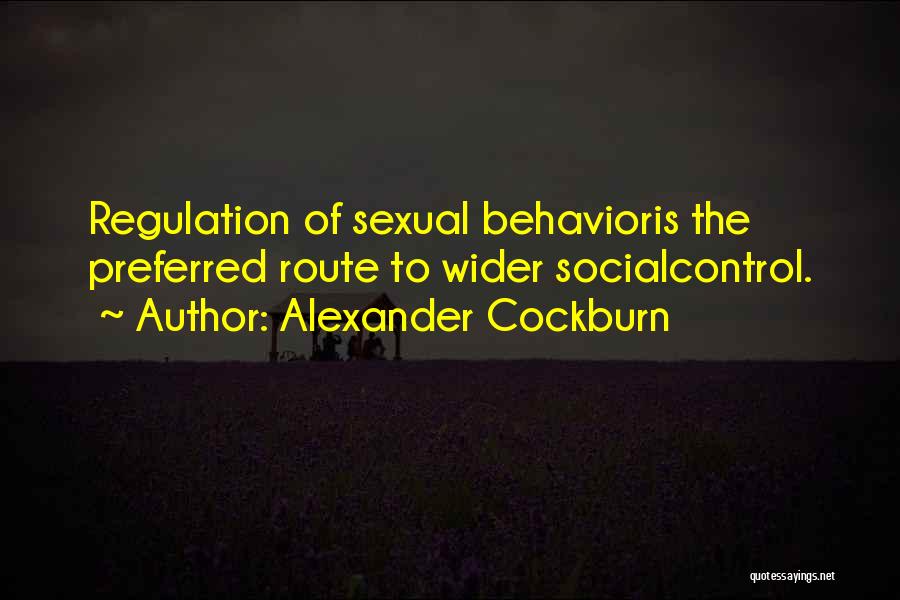 Alexander Cockburn Quotes: Regulation Of Sexual Behavioris The Preferred Route To Wider Socialcontrol.
