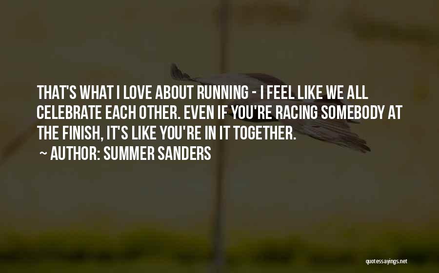 Summer Sanders Quotes: That's What I Love About Running - I Feel Like We All Celebrate Each Other. Even If You're Racing Somebody