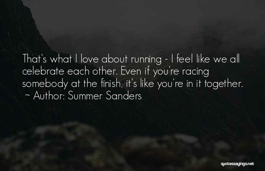 Summer Sanders Quotes: That's What I Love About Running - I Feel Like We All Celebrate Each Other. Even If You're Racing Somebody