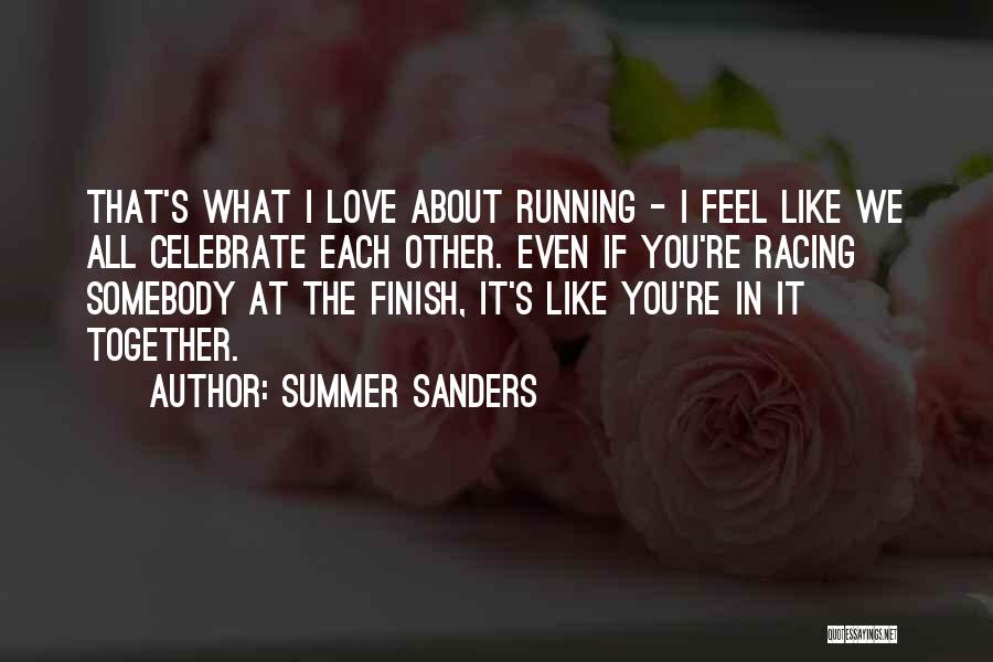 Summer Sanders Quotes: That's What I Love About Running - I Feel Like We All Celebrate Each Other. Even If You're Racing Somebody