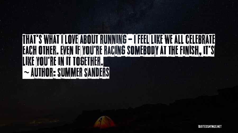 Summer Sanders Quotes: That's What I Love About Running - I Feel Like We All Celebrate Each Other. Even If You're Racing Somebody