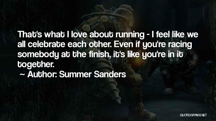 Summer Sanders Quotes: That's What I Love About Running - I Feel Like We All Celebrate Each Other. Even If You're Racing Somebody