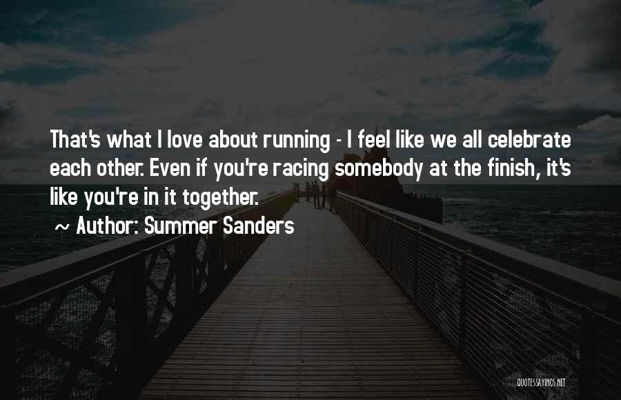 Summer Sanders Quotes: That's What I Love About Running - I Feel Like We All Celebrate Each Other. Even If You're Racing Somebody