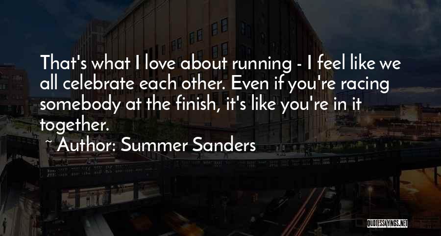 Summer Sanders Quotes: That's What I Love About Running - I Feel Like We All Celebrate Each Other. Even If You're Racing Somebody