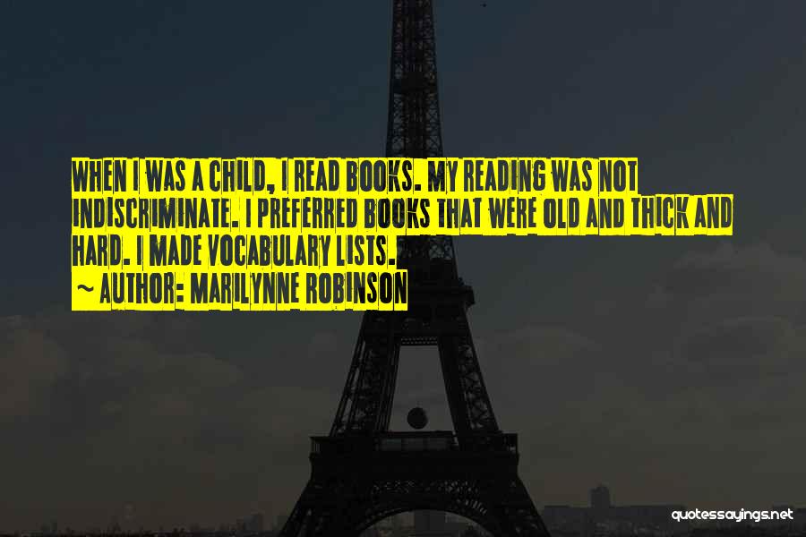 Marilynne Robinson Quotes: When I Was A Child, I Read Books. My Reading Was Not Indiscriminate. I Preferred Books That Were Old And