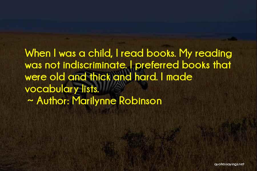 Marilynne Robinson Quotes: When I Was A Child, I Read Books. My Reading Was Not Indiscriminate. I Preferred Books That Were Old And