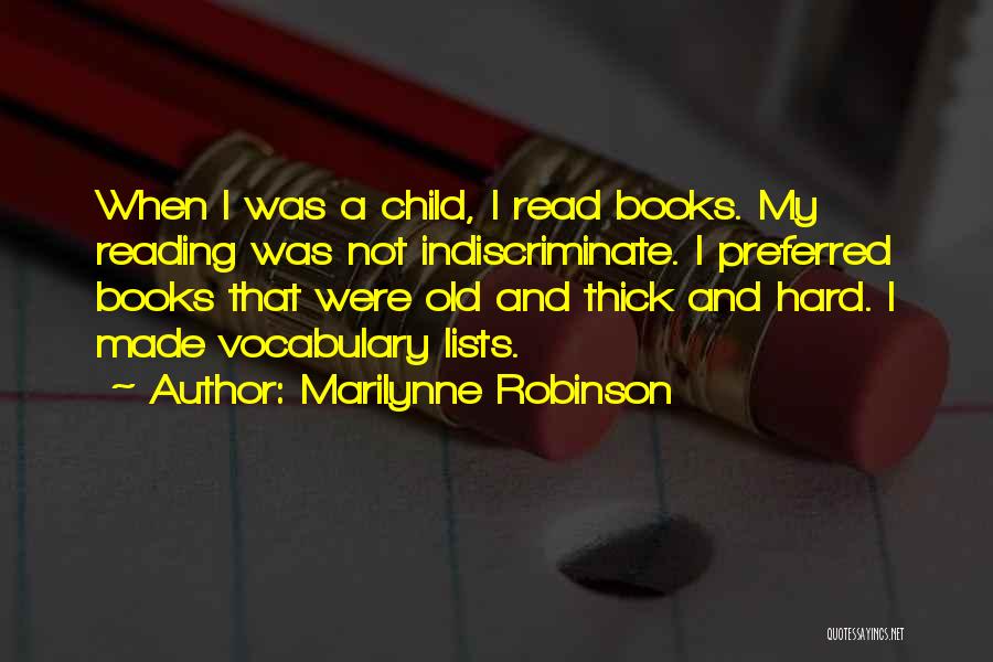 Marilynne Robinson Quotes: When I Was A Child, I Read Books. My Reading Was Not Indiscriminate. I Preferred Books That Were Old And