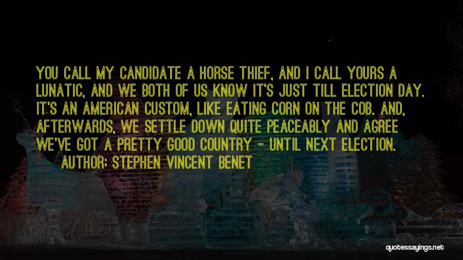 Stephen Vincent Benet Quotes: You Call My Candidate A Horse Thief, And I Call Yours A Lunatic, And We Both Of Us Know It's