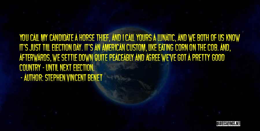 Stephen Vincent Benet Quotes: You Call My Candidate A Horse Thief, And I Call Yours A Lunatic, And We Both Of Us Know It's