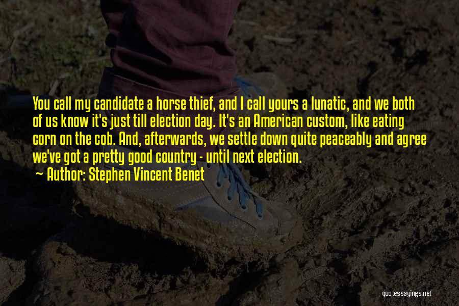 Stephen Vincent Benet Quotes: You Call My Candidate A Horse Thief, And I Call Yours A Lunatic, And We Both Of Us Know It's