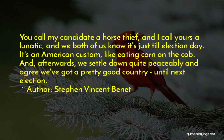 Stephen Vincent Benet Quotes: You Call My Candidate A Horse Thief, And I Call Yours A Lunatic, And We Both Of Us Know It's
