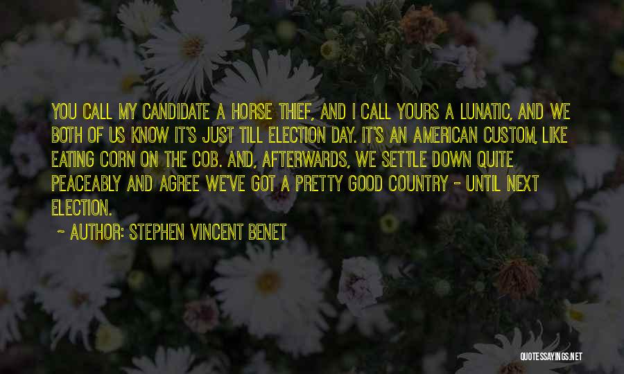 Stephen Vincent Benet Quotes: You Call My Candidate A Horse Thief, And I Call Yours A Lunatic, And We Both Of Us Know It's