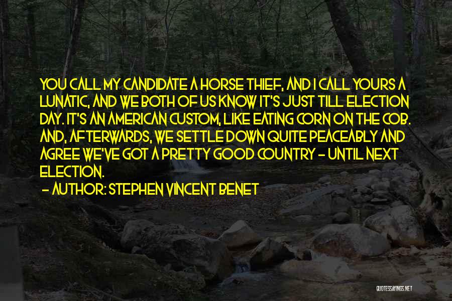 Stephen Vincent Benet Quotes: You Call My Candidate A Horse Thief, And I Call Yours A Lunatic, And We Both Of Us Know It's