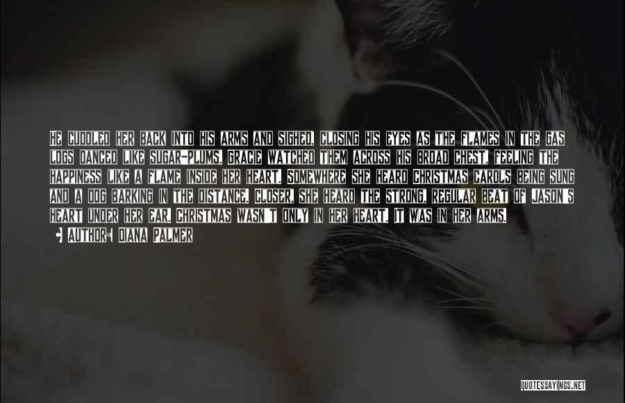 Diana Palmer Quotes: He Cuddled Her Back Into His Arms And Sighed, Closing His Eyes As The Flames In The Gas Logs Danced