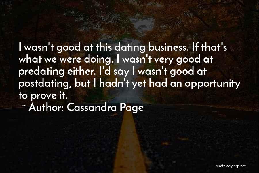 Cassandra Page Quotes: I Wasn't Good At This Dating Business. If That's What We Were Doing. I Wasn't Very Good At Predating Either.