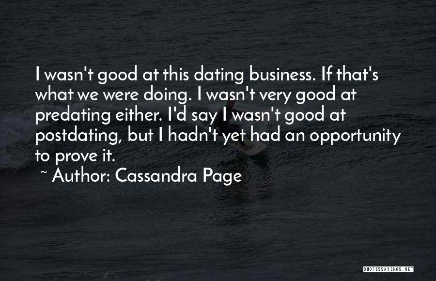 Cassandra Page Quotes: I Wasn't Good At This Dating Business. If That's What We Were Doing. I Wasn't Very Good At Predating Either.