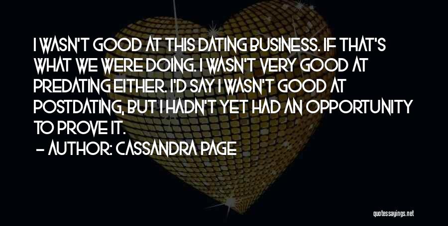 Cassandra Page Quotes: I Wasn't Good At This Dating Business. If That's What We Were Doing. I Wasn't Very Good At Predating Either.