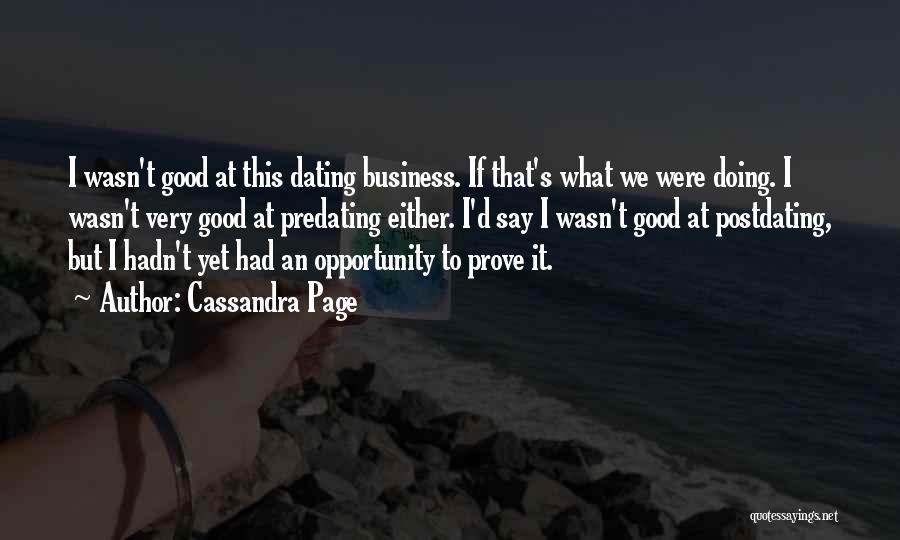 Cassandra Page Quotes: I Wasn't Good At This Dating Business. If That's What We Were Doing. I Wasn't Very Good At Predating Either.