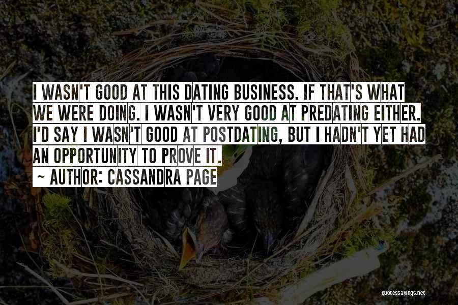 Cassandra Page Quotes: I Wasn't Good At This Dating Business. If That's What We Were Doing. I Wasn't Very Good At Predating Either.