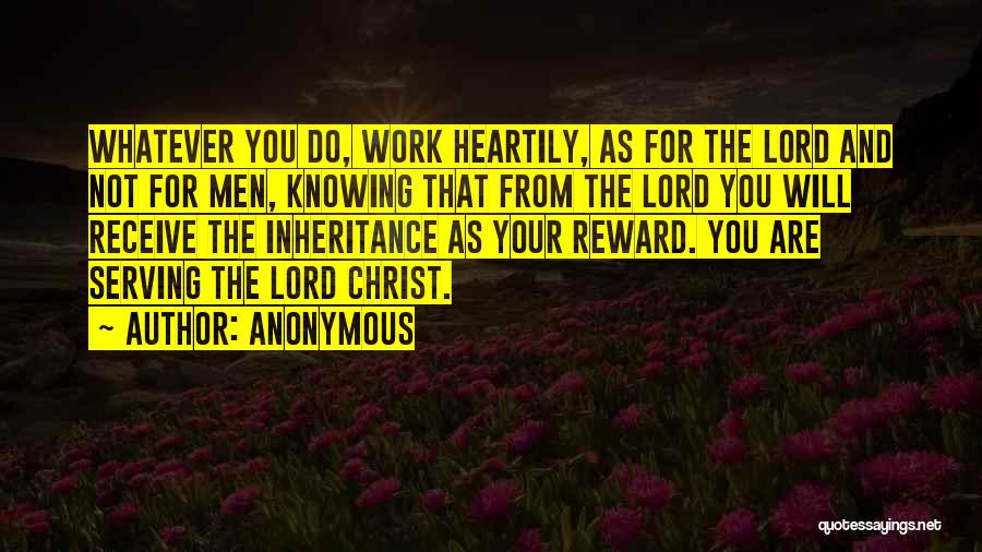 Anonymous Quotes: Whatever You Do, Work Heartily, As For The Lord And Not For Men, Knowing That From The Lord You Will