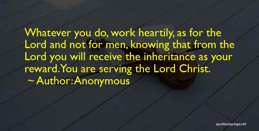 Anonymous Quotes: Whatever You Do, Work Heartily, As For The Lord And Not For Men, Knowing That From The Lord You Will